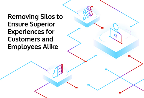 Removing silos to ensure superior experiences for customers and employees alike graphic